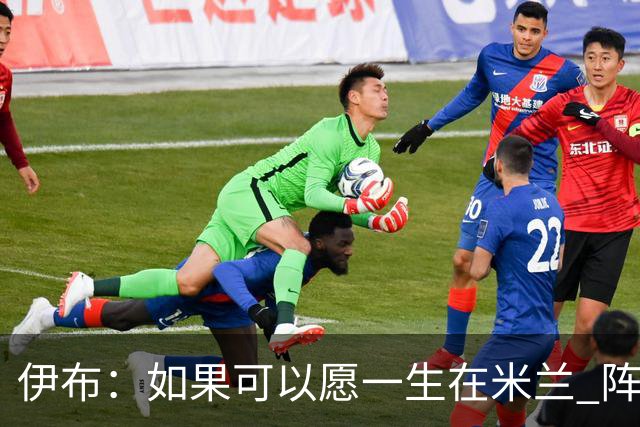 伊布：如果可以愿一生在米兰 阵利物浦要全力以赴